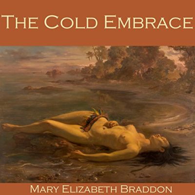 Mary Elizabeth Braddon: The Cold Embrace and Other Ghost Stories